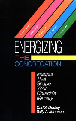 Energizing the Congregation: Images That Shape Your Church's Ministry by Dudley, Carl S.