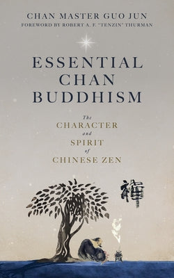 Essential Chan Buddhism: The Character and Spirit of Chinese Zen by Jun, Guo