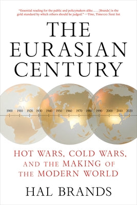 The Eurasian Century: Hot Wars, Cold Wars, and the Making of the Modern World by Brands, Hal