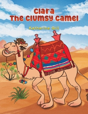 Clara the Clumsy Camel by Gill, Katharine
