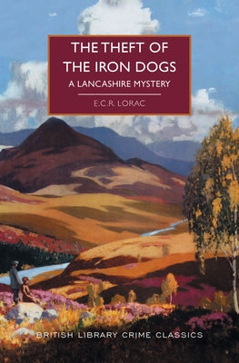 The Theft of the Iron Dogs: A Lancashire Mystery by Lorac, E. C. R.