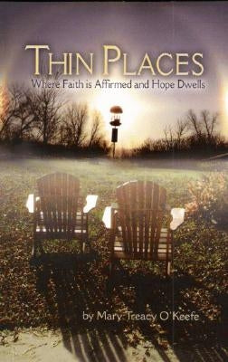 Thin Places: Where Faith Is Affirmed and Hope Dwells by O'Keefe, Mary Treacy