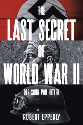 The Last Secret of World War II: Der Sohn von Hitler by Epperly, Robert