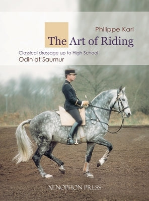 The Art of Riding: Classical Dressage to High School - Odin at Saumur by Karl, Philippe