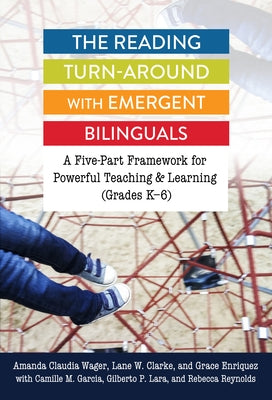 The Reading Turn-Around with Emergent Bilinguals: A Five-Part Framework for Powerful Teaching and Learning (Grades K-6) by Wager, Amanda Claudia