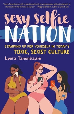 Sexy Selfie Nation: Standing Up for Yourself in Today's Toxic, Sexist Culture by Tanenbaum, Leora