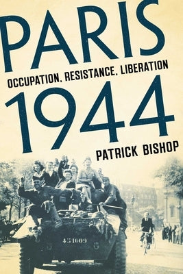 Paris 1944: Occupation, Resistance, Liberation: A Social History by Bishop, Patrick