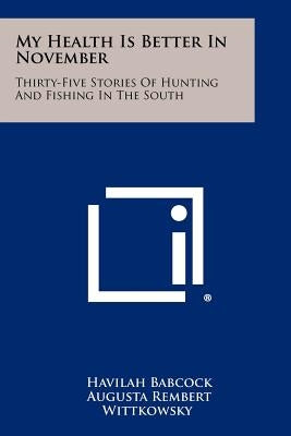 My Health Is Better In November: Thirty-Five Stories Of Hunting And Fishing In The South by Babcock, Havilah