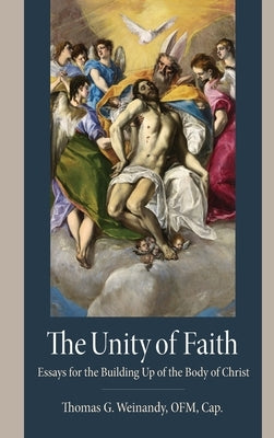 The Unity of Faith: Essays for the Building Up of the Body of Christ by Weinandy, Thomas G.