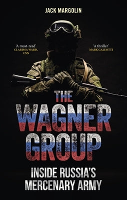 The Wagner Group: Inside Russia's Mercenary Army by Margolin, Jack