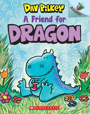A Friend for Dragon: An Acorn Book (Dragon #1): From the Creator of Dog Man: Volume 1 by Pilkey, Dav