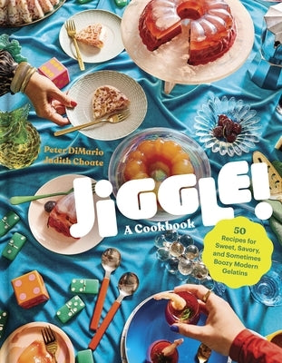 Jiggle!: A Cookbook: 50 Recipes for Sweet, Savory, and Sometimes Boozy Modern Gelatins by Dimario, Peter