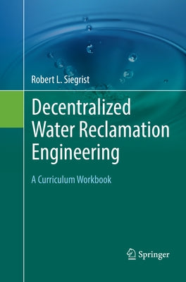 Decentralized Water Reclamation Engineering: A Curriculum Workbook by Siegrist, Robert L.