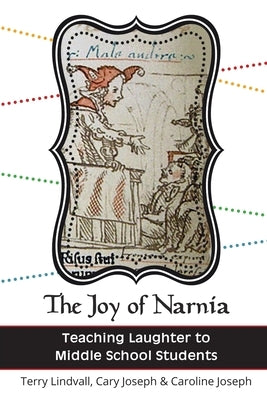 The Joy of Narnia: Teaching Laughter to Middle School Students by Lindvall, Terry