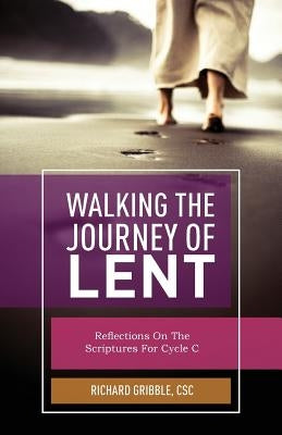 Walking the Journey of Lent: Reflections on the Scripture for Cycle C by Gribble, Richard