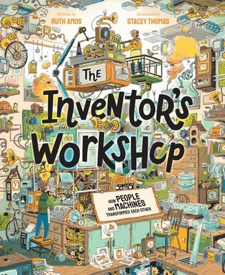 The Inventor's Workshop: How People and Machines Transformed Each Other by Amos, Ruth