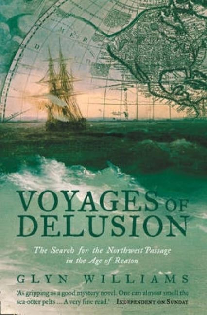 Voyages of Delusion: The Search for the North West Passage in the Age of Reason by Williams, Glyn