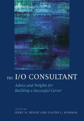 The I/O Consultant: Advice and Insights for Building a Successful Career by Hedge, Jerry W.