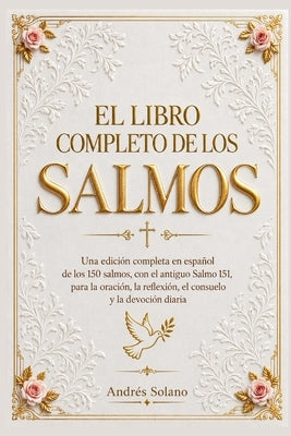 El Libro Completo de los Salmos: Una edición completa en español de los 150 salmos, con el antiguo Salmo 151, para la oración, la reflexión, el consue by Solano, AndrÃ©s