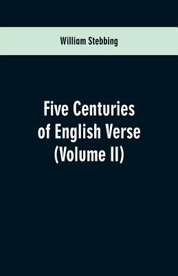 Five Centuries of English Verse: (Volume II) by Stebbing, William