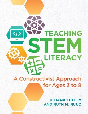 Teaching Stem Literacy: A Constructivist Approach for Ages 3 to 8 by Texley, Juliana