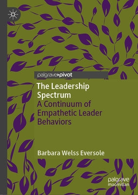 The Leadership Spectrum: A Continuum of Empathetic Leader Behaviors by Eversole, Barbara Welss