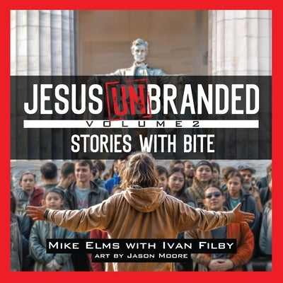 Jesus Unbranded: Volume 2: Stories With Bite by Elms, Mike