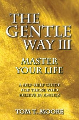 The Gentle Way III: Master Your Life by Moore, Tom T.