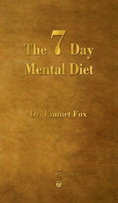 The Seven Day Mental Diet: How to Change Your Life in a Week by Fox, Emmet
