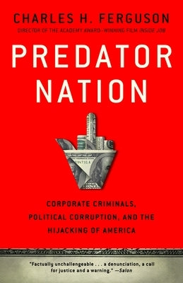 Predator Nation: Corporate Criminals, Political Corruption, and the Hijacking of America by Ferguson, Charles H.