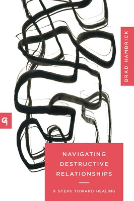 Navigating Destructive Relationships: 9 Steps Toward Healing by Hambrick, Brad