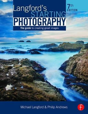 Langford's Starting Photography: The Guide to Creating Great Images by Andrews, Philip