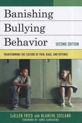 Banishing Bullying Behavior: Transforming the Culture of Peer Abuse by Fried, Suellen