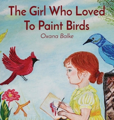 The Girl Who Loved To Paint Birds by Balke, Oxana