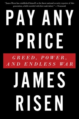 Pay Any Price: Greed, Power, and Endless War by Risen, James