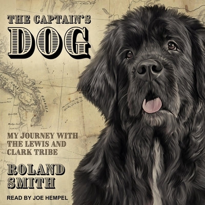 The Captain's Dog Lib/E: My Journey with the Lewis and Clark Tribe by Smith, Roland