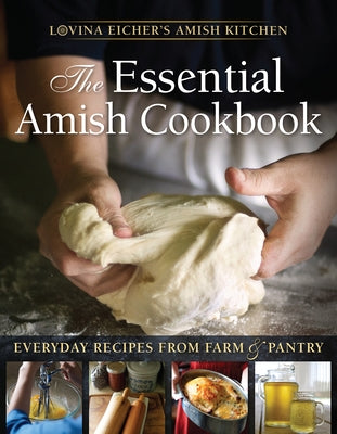 The Essential Amish Cookbook: Everyday Recipes from Farm and Pantry by Eicher, Lovina