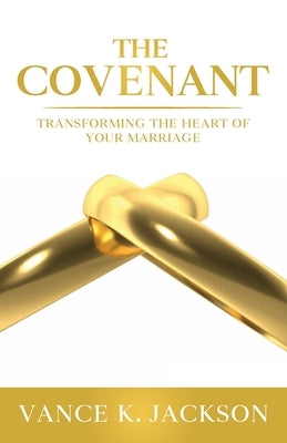 The Covenant: Transforming the Heart of Your Marriage: A 21-Day Marriage Devotional by Jackson, Vance K., Jr.