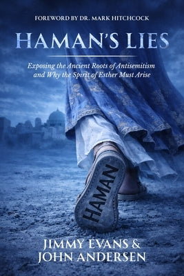 Haman's Lies: Exposing the Ancient Roots of Antisemitism and Why the Spirit of Esther Must Arise by Evans, Jimmy