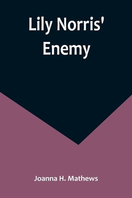 Lily Norris' Enemy by H. Mathews, Joanna