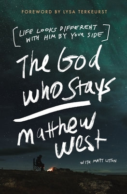The God Who Stays: Life Looks Different with Him by Your Side by West, Matthew