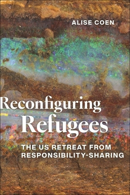 Reconfiguring Refugees: The Us Retreat from Responsibility-Sharing by Coen, Alise