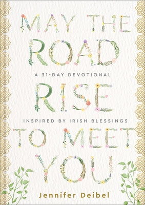 May the Road Rise to Meet You: A 31-Day Devotional Inspired by Irish Blessings by Deibel, Jennifer