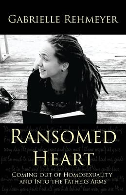 Ransomed Heart: Coming Out of Homosexuality and Into the Father's Arms by Rehmeyer, Gabrielle