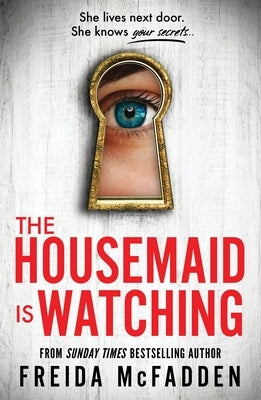 The Housemaid Is Watching: From the Sunday Times Bestselling Author of the Housemaid by McFadden, Freida