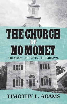 The Church of No Money: The Story... The Steps... The Survival by Adams, Timothy L.