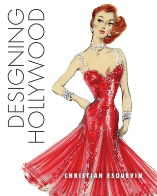 Designing Hollywood: Studio Wardrobe in the Golden Age by Esquevin, Christian