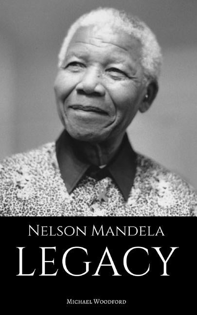 Nelson Mandela: LEGACY: A Nelson Mandela Biography by Woodford, Michael