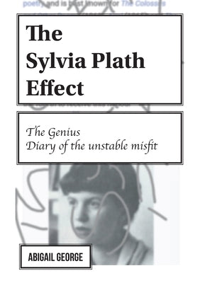 The Sylvia Plath Effect: The genius. Diary of the unstable misfit. by George, Abigail