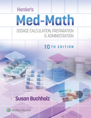 Henke's Med-Math 10e: Dosage Calculation, Preparation & Administration by Buchholz, Susan
